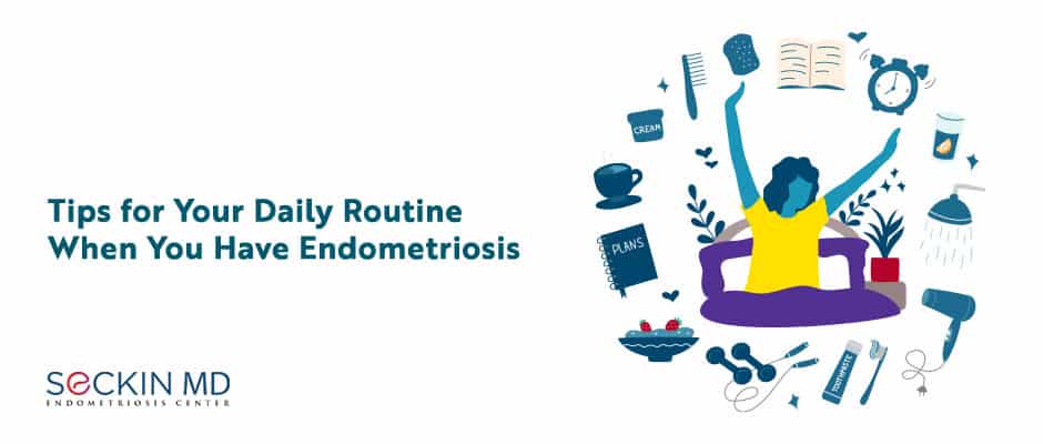 Tips for Your Daily Routine When You Have Endometriosis