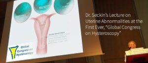 Dr. Seckin's Lecture on Uterine Abnormalities at the First Ever, Global Congress on Hysteroscopy