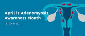 April Is Adenomyosis Awareness Month
