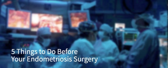 5 Things to Do Before Your Endometriosis Surgery