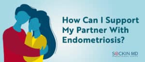 How Can I Support My Partner With Endometriosis?