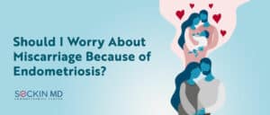 Should I Worry About Miscarriage Because of Endometriosis?