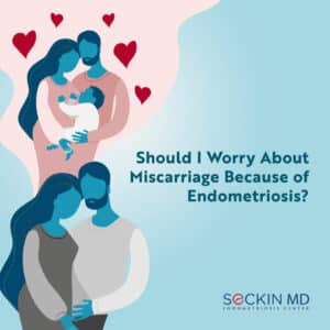 Should I Worry About Miscarriage Because of Endometriosis?